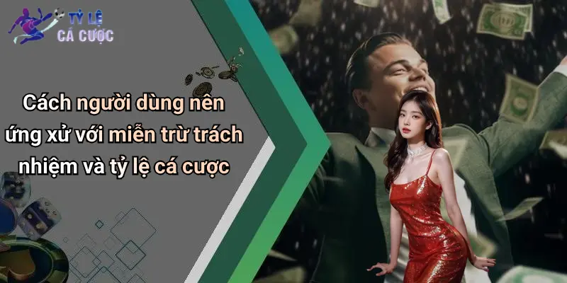 Cách người dùng nên ứng xử với miễn trừ trách nhiệm và tỷ lệ cá cược