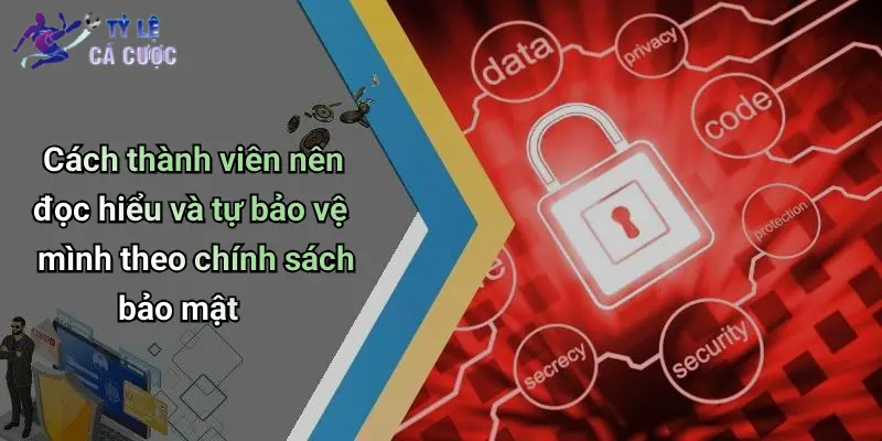 Cách thành viên nên đọc hiểu và tự bảo vệ mình theo chính sách bảo mật