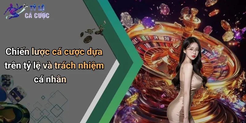 Chiến lược cá cược dựa trên tỷ lệ và trách nhiệm cá nhân