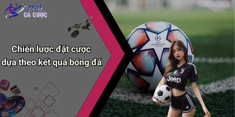 Chiến lược đặt cược dựa theo kết quả bóng đá