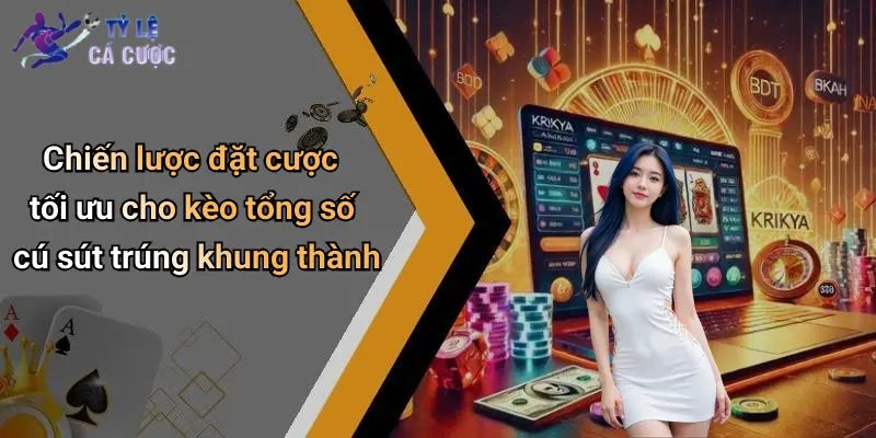 Chiến lược đặt cược tối ưu cho kèo tổng số cú sút trúng khung thành