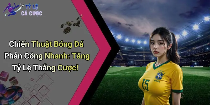 Chiến Thuật Bóng Đá Phản Công Nhanh: Tăng Tỷ Lệ Thắng Cược!
