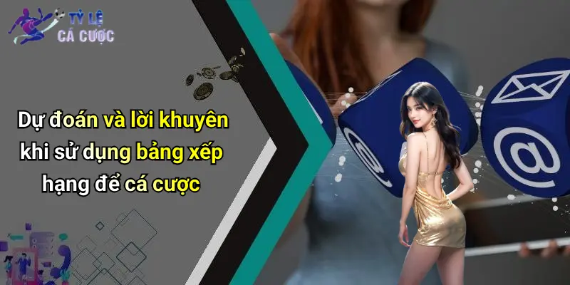 Dự đoán và lời khuyên khi sử dụng bảng xếp hạng để cá cược