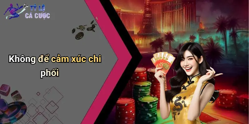 Không để cảm xúc chi phối