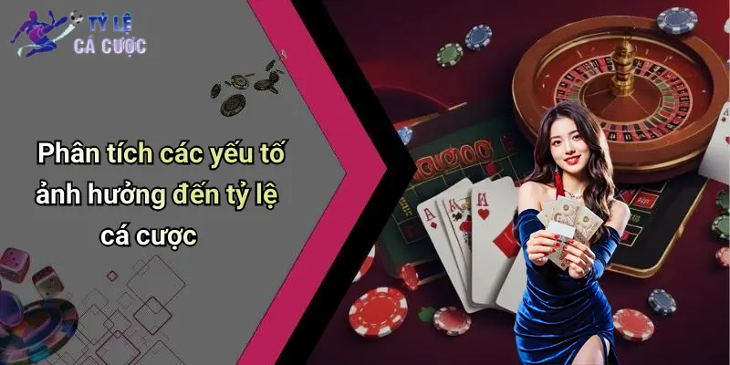 Phân tích các yếu tố ảnh hưởng đến tỷ lệ cá cược