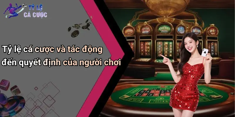 Tỷ lệ cá cược và tác động đến quyết định của người chơi
