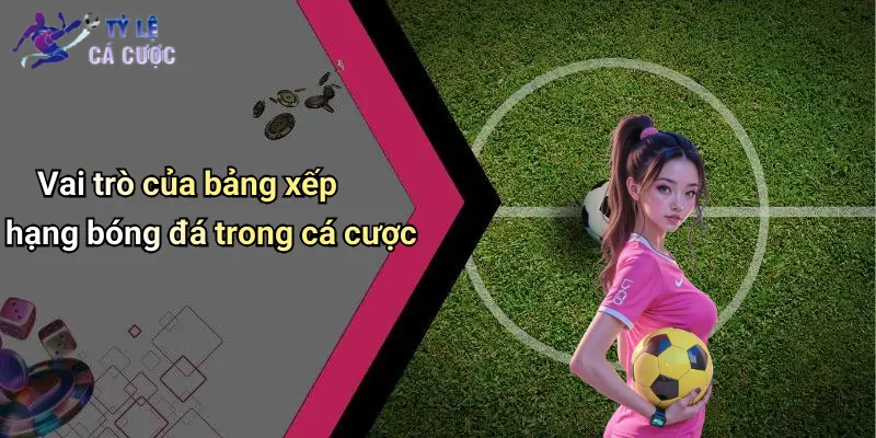 Vai trò của bảng xếp hạng bóng đá trong cá cược