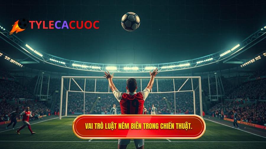 Tầm quan trọng của luật ném biên trong chiến thuật hiện đại