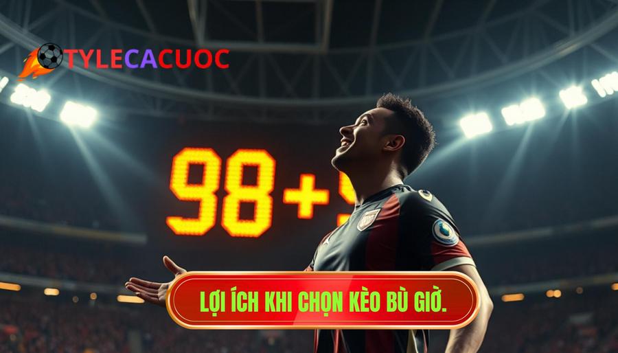 2. Lợi ích khi chọn kèo bù giờ.