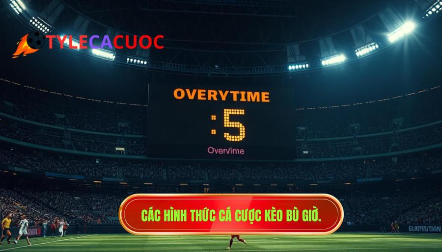3. Các hình thức cá cược kèo bù giờ.