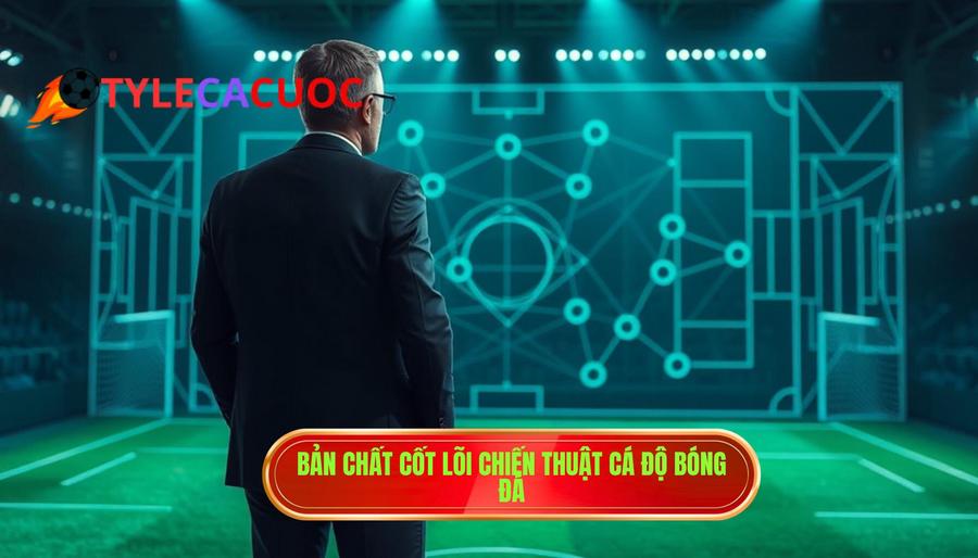 Hiểu đúng về bản chất của chiến thuật cá độ bóng đá